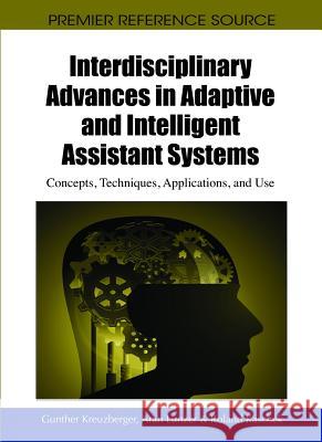 Interdisciplinary Advances in Adaptive and Intelligent Assistant Systems: Concepts, Techniques, Applications, and Use Kreuzberger, Gunther 9781615208517