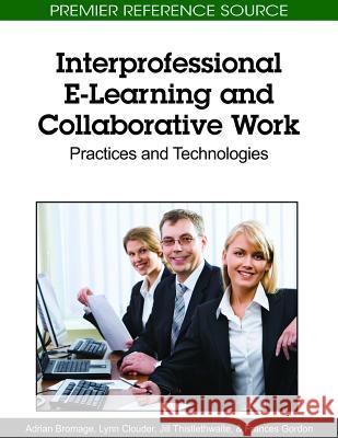 Interprofessional E-Learning and Collaborative Work: Practices and Technologies Bromage, Adrian 9781615208890 Information Science Publishing