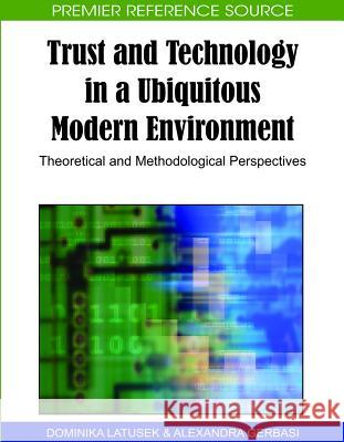 Trust and Technology in a Ubiquitous Modern Environment: Theoretical and Methodological Perspectives Latusek, Dominika 9781615209019 Information Science Publishing