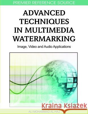 Advanced Techniques in Multimedia Watermarking: Image, Video and Audio Applications Al-Haj, Ali Mohammad 9781615209033 Information Science Publishing