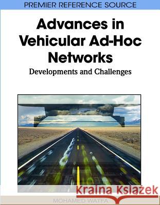 Advances in Vehicular Ad-Hoc Networks: Developments and Challenges Watfa, Mohamed 9781615209132 Information Science Publishing