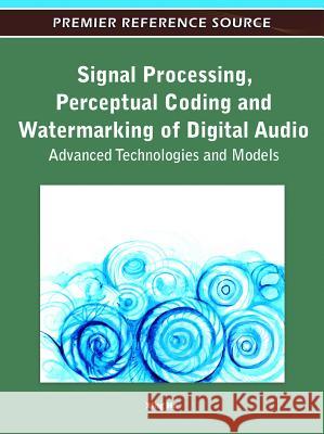 Signal Processing, Perceptual Coding and Watermarking of Digital Audio: Advanced Technologies and Models He, Xing 9781615209255