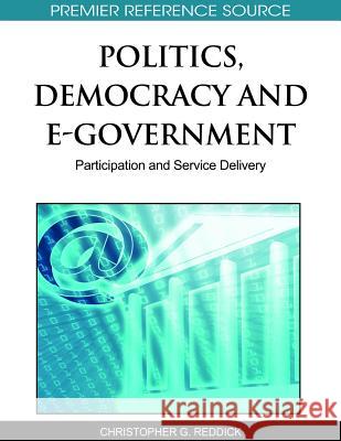 Politics, Democracy and E-Government: Participation and Service Delivery Reddick, Christopher G. 9781615209330 Information Science Publishing