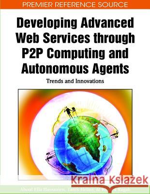 Developing Advanced Web Services Through P2P Computing and Autonomous Agents : Trends and Innovations Aboul Ella Hassanien Tarek Helmy Khaled Ragab 9781615209736 