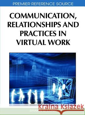 Communication, Relationships and Practices in Virtual Work Shawn Long 9781615209798 Business Science Reference