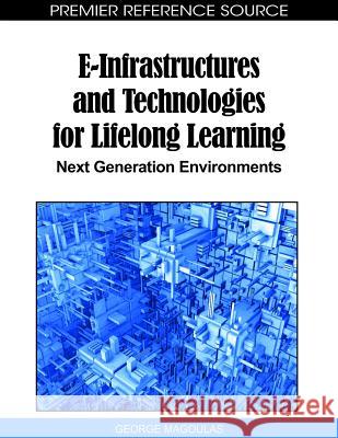 E-Infrastructures and Technologies for Lifelong Learning: Next Generation Environments Magoulas, George D. 9781615209835 Information Science Publishing