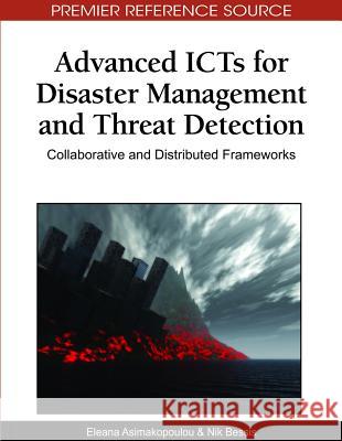 Advanced ICTs for Disaster Management and Threat Detection: Collaborative and Distributed Frameworks Asimakopoulou, Eleana 9781615209873
