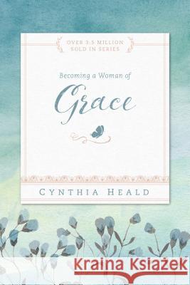 Becoming a Woman of Grace Cynthia Heald 9781615210220 NavPress Publishing Group