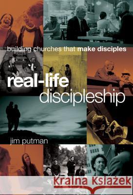Real-Life Discipleship: Building Churches That Make Disciples Jim Putman 9781615215607