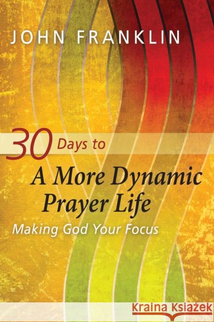 30 Days to a More Dynamic Prayer Life Franklin, John 9781615218813 NavPress Publishing Group