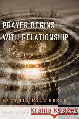 Prayer Begins With Relationship Cynthia Bezek 9781615219766 NavPress Publishing Group