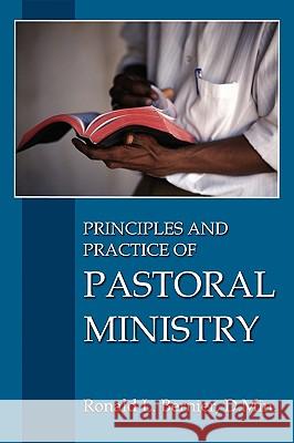 Principles and Practice of Pastoral Ministry Ronald L. Bernier 9781615290000