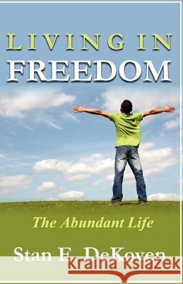 Living in Freedom the Abundant Life Stan E. Dekove 9781615290314 Vision Publishing (Ramona, CA)