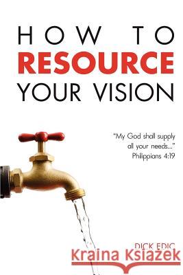 How to Resource Your Vision Edic, Dick 9781615290420 Vision Publishing (Ramona, CA)
