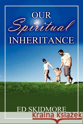 Our Spiriitual Inheritance Ed Skidmore 9781615290598