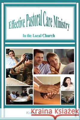 Effective Pastoral Care Ministry: In the Local Church Kathy J Smith   9781615291755 Vision Publishing (Ramona, CA)