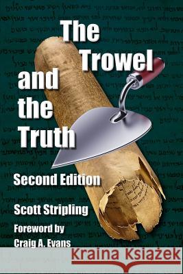 The Trowel and the Truth: A Guide to Field Archaeology in the Holy Land Scott Stripling 9781615291861