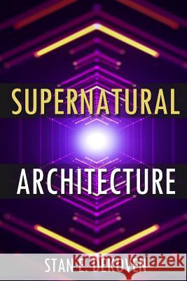 Supernatural Architecture: Building the Church in the 21st Century Stan Dekoven 9781615291946