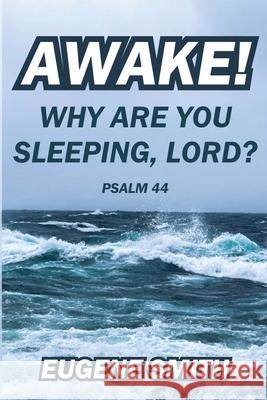 Awake! Why are you sleeping, Lord?: A Bible Study from Psalm Forty-Four for small groups or personal devotions. Eugene Smith 9781615291991 Vision Publishing (Ramona, CA)