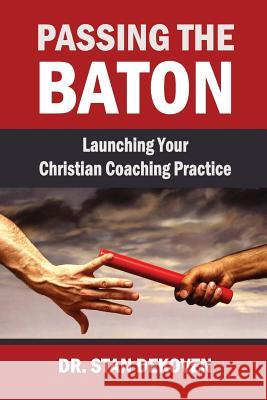 Passing the Baton: Launching Your Christian Life Coaching Practice Stan Dekoven 9781615292080 Vision Publishing (Ramona, CA)