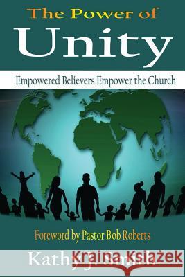The Power Of Unity: Empowered Believers Empower the Church Kathy J Smith 9781615292097 Vision Publishing (Ramona, CA)
