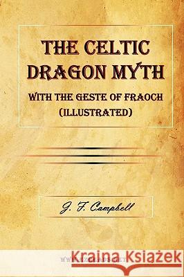 The Celtic Dragon Myth with the Geste of Fraoch (Illustrated) J. F. Campbell George Henderson 9781615340002 Ezreads Publications, LLC