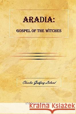 Aradia: Gospel of the Witches Leland, Charles Godfrey 9781615340248 Ezreads Publications, LLC