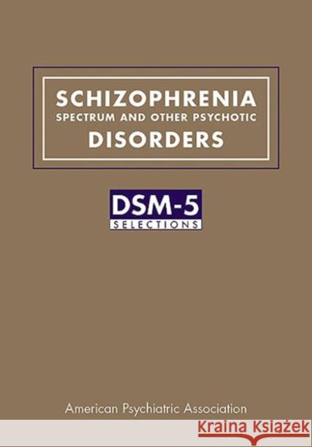 Schizophrenia Spectrum and Other Psychotic Disorders: Dsm-5(r) Selections American Psychiatric Association 9781615370115 Not Avail