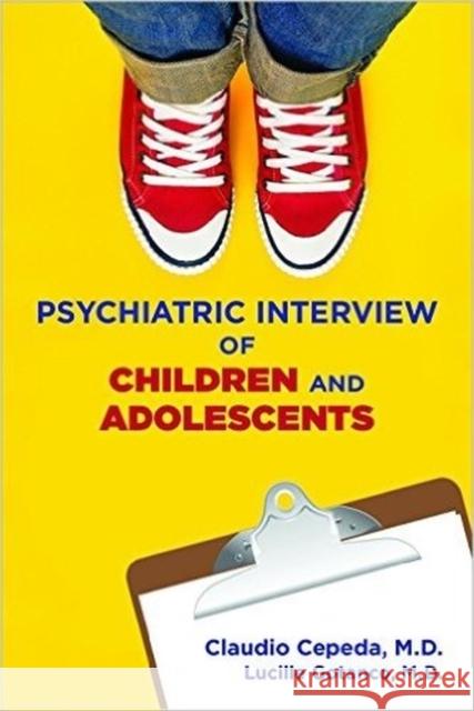 Psychiatric Interview of Children and Adolescents Claudio Cepeda Lucille Gotanco 9781615370481 American Psychiatric Publishing