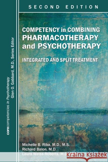 Competency in Combining Pharmacotherapy and Psychotherapy: Integrated and Split Treatment Michelle B. Riba Richard Balon Laura Weiss Roberts 9781615370665