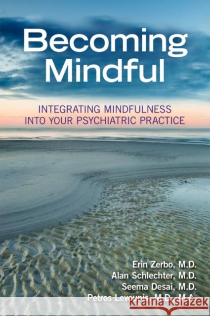 Becoming Mindful: Integrating Mindfulness Into Your Psychiatric Practice Erin Zerbo Alan Schlechter Seema Desai 9781615370757 American Psychiatric Publishing