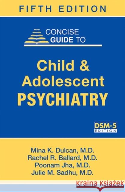 Concise Guide to Child and Adolescent Psychiatry Mina K. Dulcan Rachel R. Ballard Poonam Jha 9781615370788 American Psychiatric Publishing