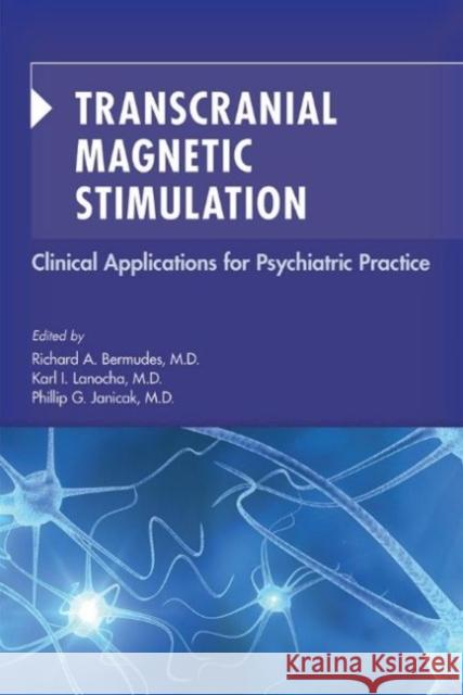 Transcranial Magnetic Stimulation: Clinical Applications for Psychiatric Practice Richard A. Bermudes Karl Lanocha Philip G. Janicak 9781615371051 American Psychiatric Publishing