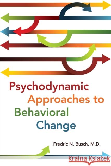 Psychodynamic Approaches to Behavioral Change Fredric N. Busch 9781615371303