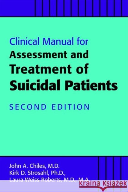 Clinical Manual for the Assessment and Treatment of Suicidal Patients John A. Chiles Kirk D. Strosahl Laura Weiss Roberts 9781615371372 American Psychiatric Association Publishing