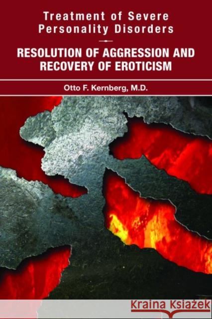 Treatment of Severe Personality Disorders: Resolution of Aggression and Recovery of Eroticism American Psychiatric Association Publish Otto F. Kernberg 9781615371433 American Psychiatric Publishing