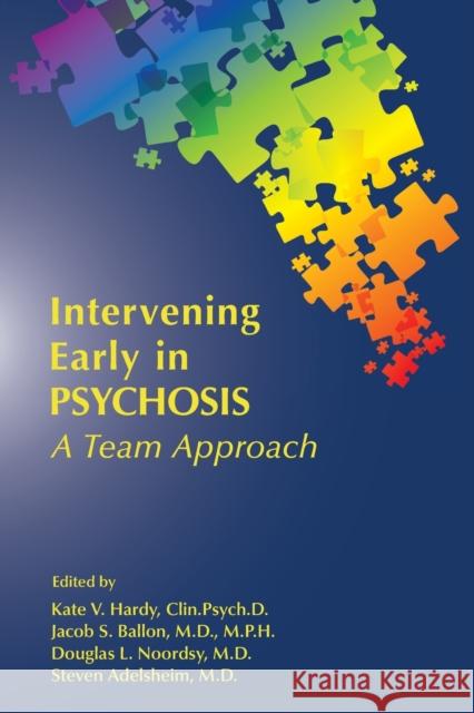 Intervening Early in Psychosis: A Team Approach Hardy, Kate V. Clin Psych D. 9781615371754