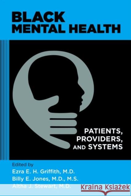 Black Mental Health: Patients, Providers, and Systems Ezra E. H. Griffith Billy E. Jones Altha J. Stewart 9781615372065