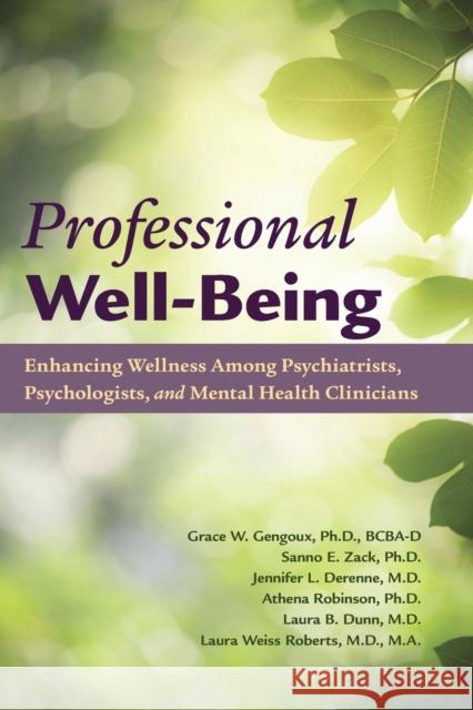 Professional Well-Being: Enhancing Wellness Among Psychiatrists, Psychologists, and Mental Health Clinicians Grace Gengoux Sanno E. Zack Jennifer Derenne 9781615372294 American Psychiatric Association Publishing