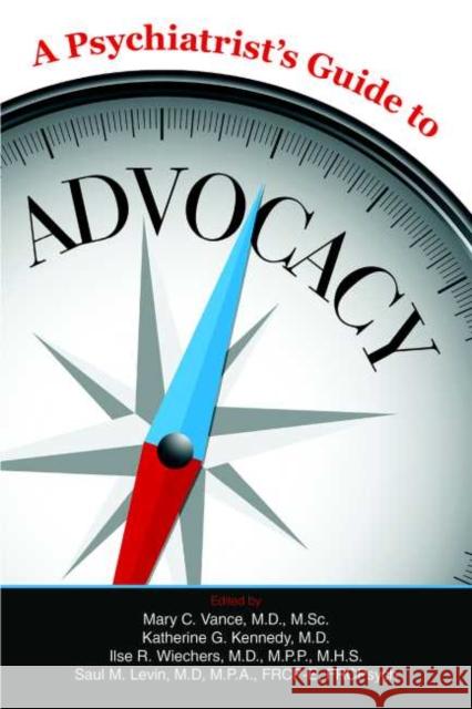 A Psychiatrist's Guide to Advocacy Mary C. Vance Katherine G. Kennedy Ilse R. Wiechers 9781615372331