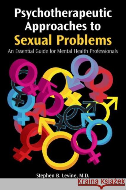 Psychotherapeutic Approaches to Sexual Problems: An Essential Guide for Mental Health Professionals Stephen B. Levine 9781615372836