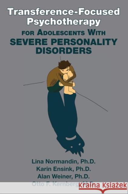 Transference-Focused Psychotherapy for Adolescents With Severe Personality Disorders Normandin, Lina 9781615373147 American Psychiatric Association Publishing