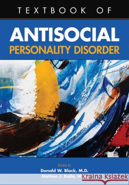 Textbook of Antisocial Personality Disorder Donald W. Black Nathan J. Kolla 9781615373239 American Psychiatric Association Publishing