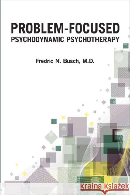 Problem-Focused Psychodynamic Psychotherapy Fredric N. Busch 9781615373246