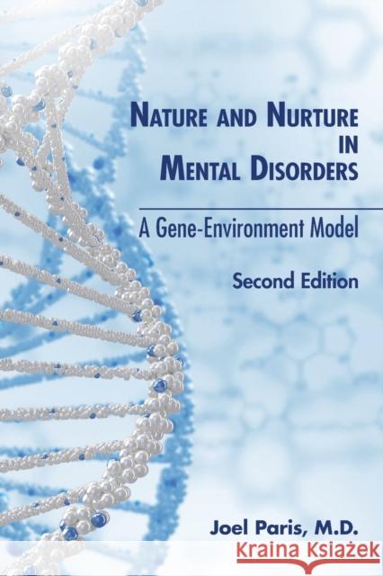 Nature and Nurture in Mental Disorders: A Gene-Environment Model Paris, Joel 9781615373345