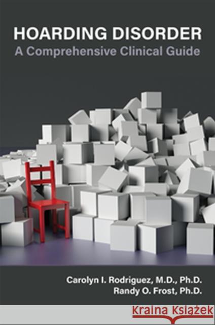 Hoarding Disorder: A Comprehensive Clinical Guide Carolyn Rodriguez Randy O. Frost 9781615373369 American Psychiatric Association Publishing