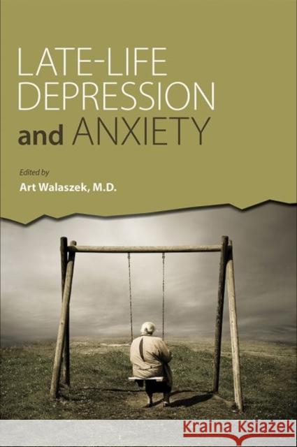 Late-Life Depression and Anxiety Art Walaszek,  MD   9781615373475 American Psychiatric Association Publishing