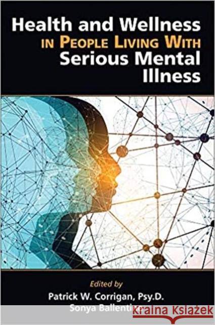 Health and Wellness in People Living with Serious Mental Illness Patrick W. Corrigan Sonya Ballentine 9781615373796 American Psychiatric Association Publishing