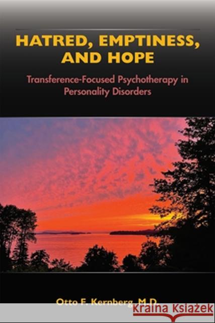 Hatred, Emptiness, and Hope: Transference-Focused Psychotherapy in Personality Disorders Otto F. Kernberg 9781615374618