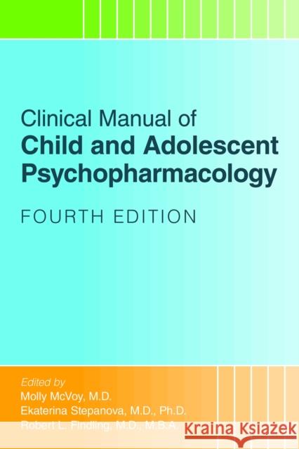 Clinical Manual of Child and Adolescent Psychopharmacology Molly McVoy Ekaterina Stepanova Robert L. Findling 9781615374892 American Psychiatric Association Publishing